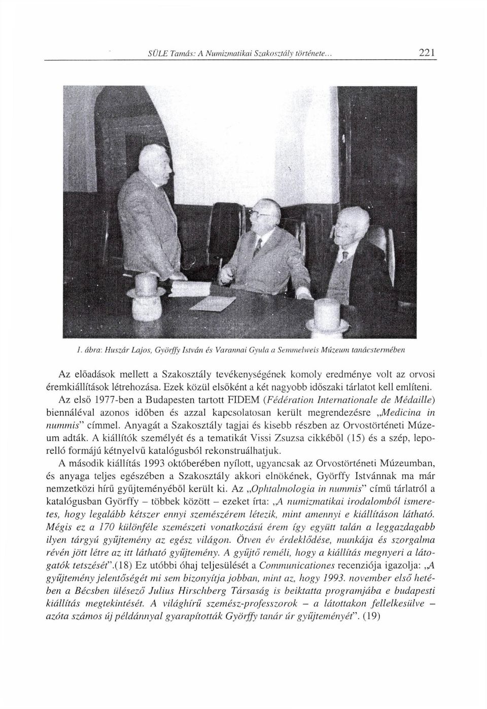 Az első 1977-ben a Budapesten tartott FIDEM (Fédération Internationale de Médaille) biennáléval azonos időben és azzal kapcsolatosan került megrendezésre Medicina in minimis" címmel.