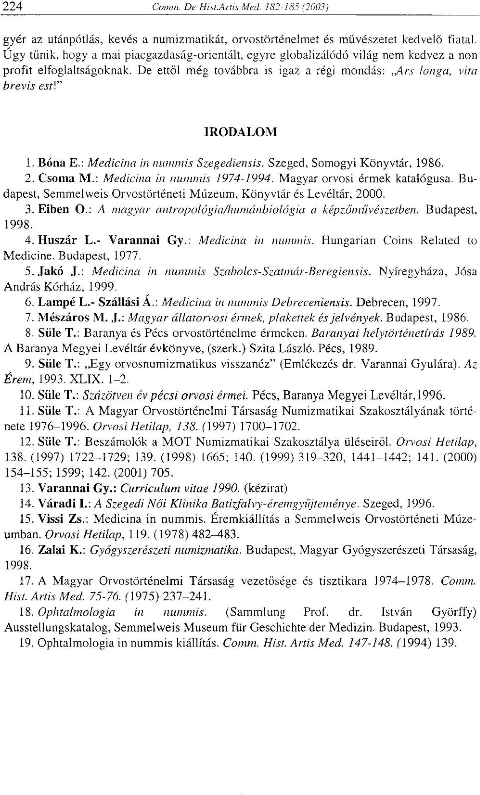 De ettől még továbbra is igaz a régi mondás:,a\rs longa, vita brevis esti" IRODALOM 1. Bóna E.: Medicina in minimis Szegediensis. Szeged, Somogyi Könyvtár, 1986. 2. Csorna M.