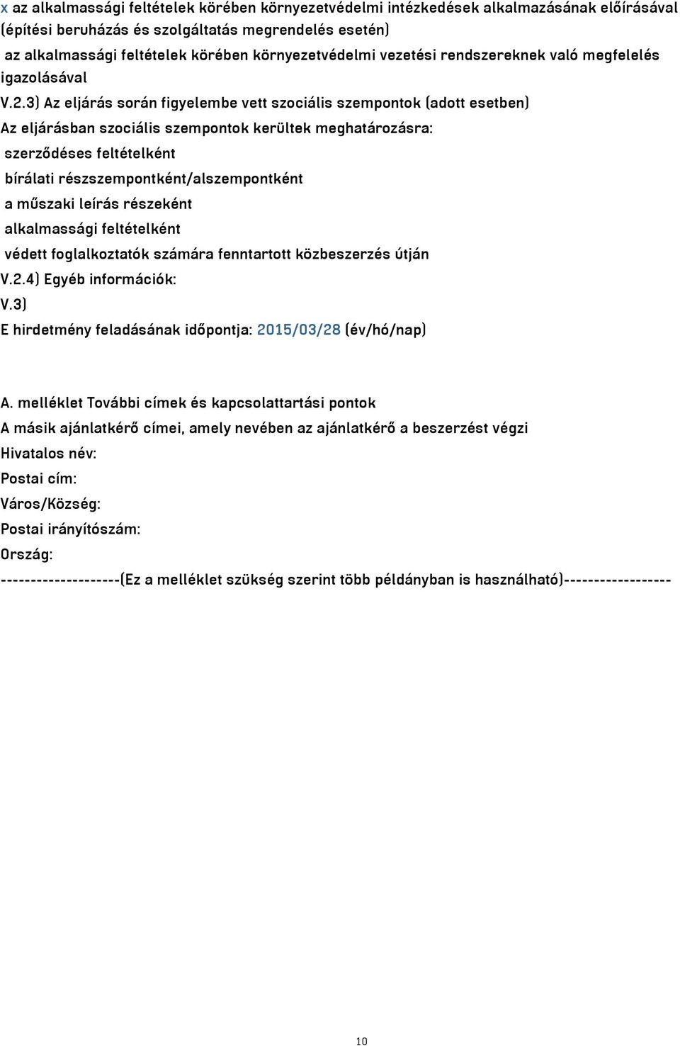 3) Az eljárás során figyelembe vett szociális szempontok (adott esetben) Az eljárásban szociális szempontok kerültek meghatározásra: szerződéses feltételként bírálati részszempontként/alszempontként