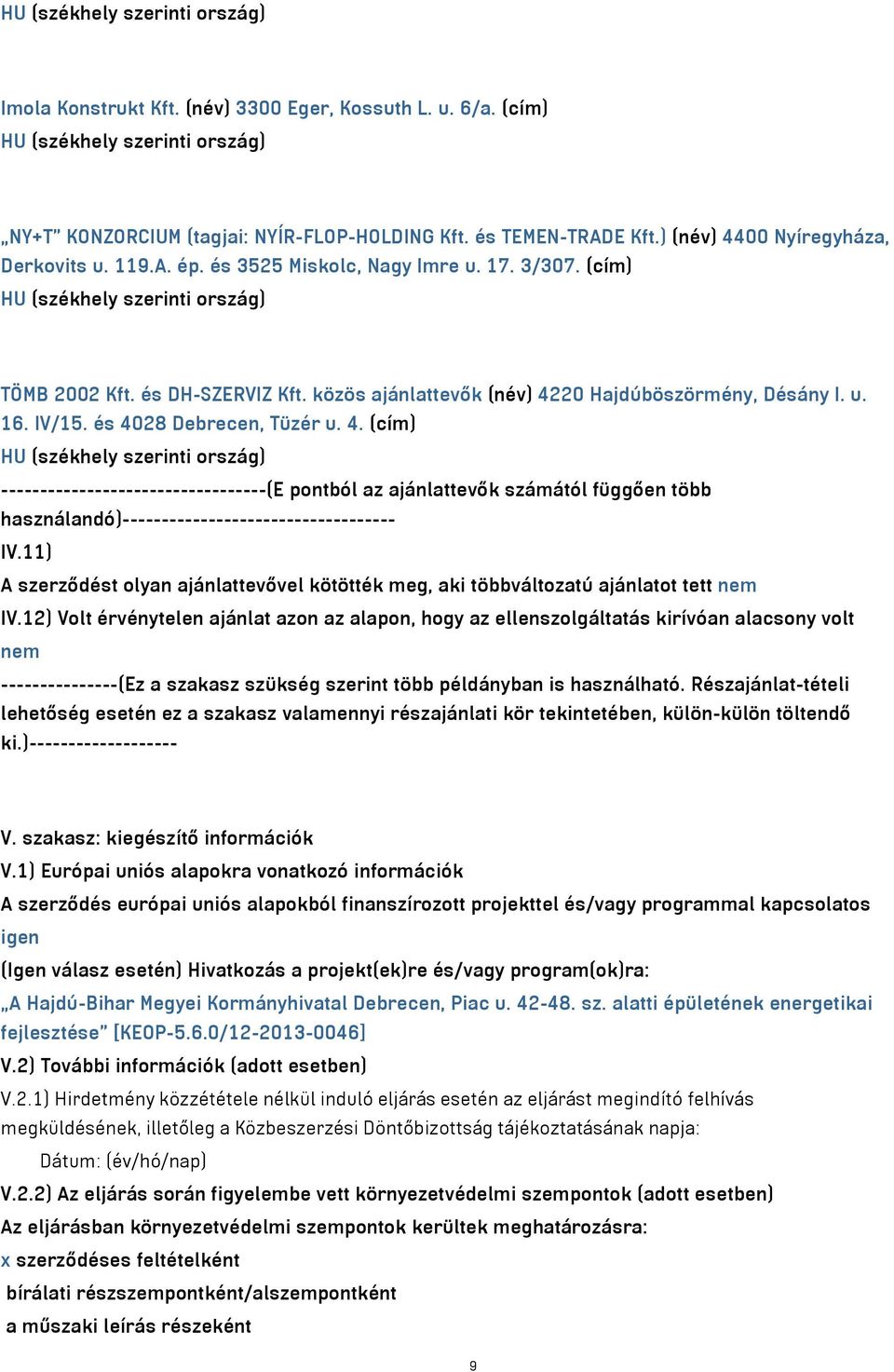 közös ajánlattevők (név) 4220 Hajdúböszörmény, Désány I. u. 16. IV/15. és 4028 Debrecen, Tüzér u. 4. (cím) HU (székhely szerinti ország) ----------------------------------(E pontból az ajánlattevők számától függően több használandó)----------------------------------- IV.