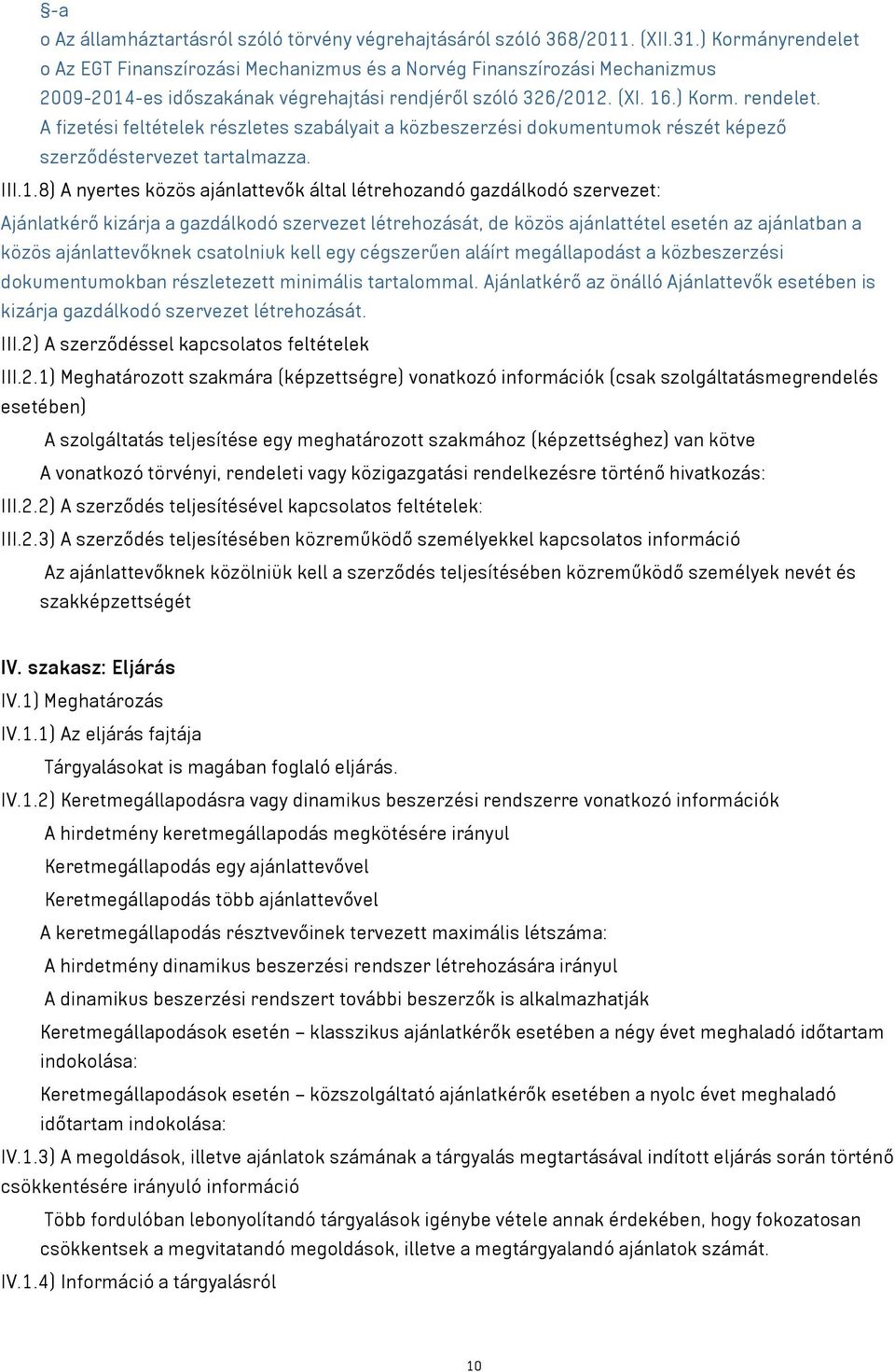 A fizetési feltételek részletes szabályait a közbeszerzési dokumentumok részét képező szerződéstervezet tartalmazza. III.1.