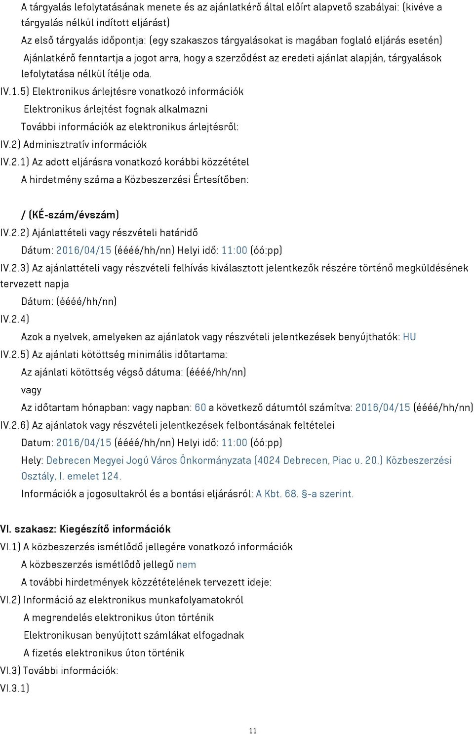 5) Elektronikus árlejtésre vonatkozó információk Elektronikus árlejtést fognak alkalmazni További információk az elektronikus árlejtésről: IV.2)