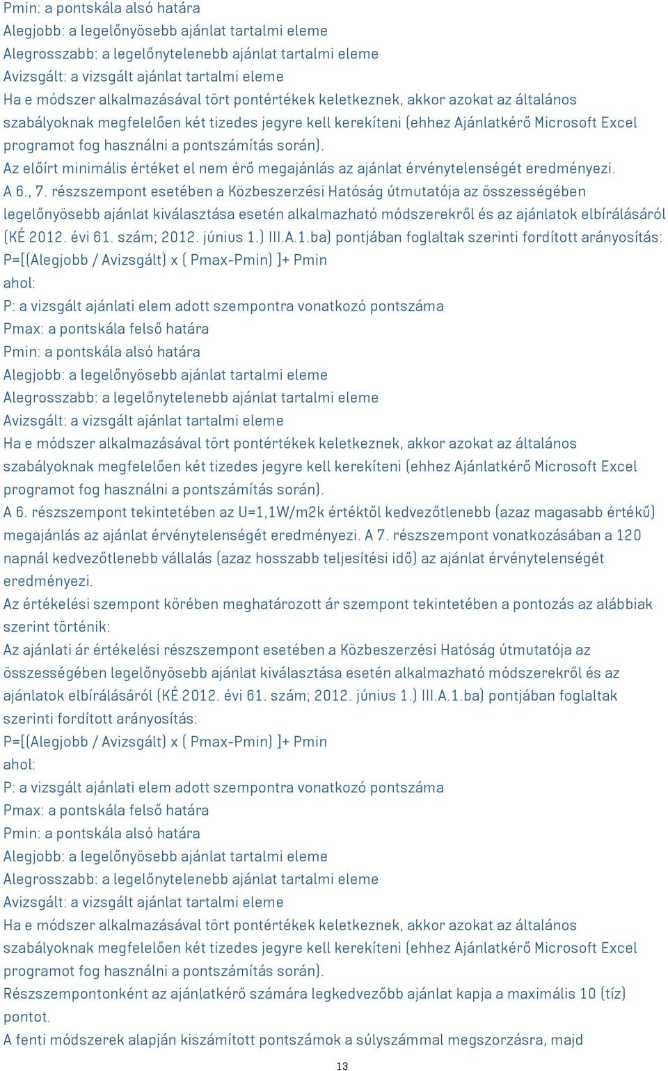 pontszámítás során). Az előírt minimális értéket el nem érő megajánlás az ajánlat érvénytelenségét eredményezi. A 6., 7.