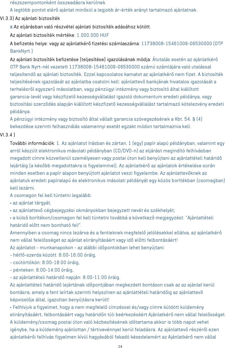 000 HUF A befizetés helye: vagy az ajánlatkérő fizetési számlaszáma: 11738008-15461009-06530000 (OTP BankNyrt.