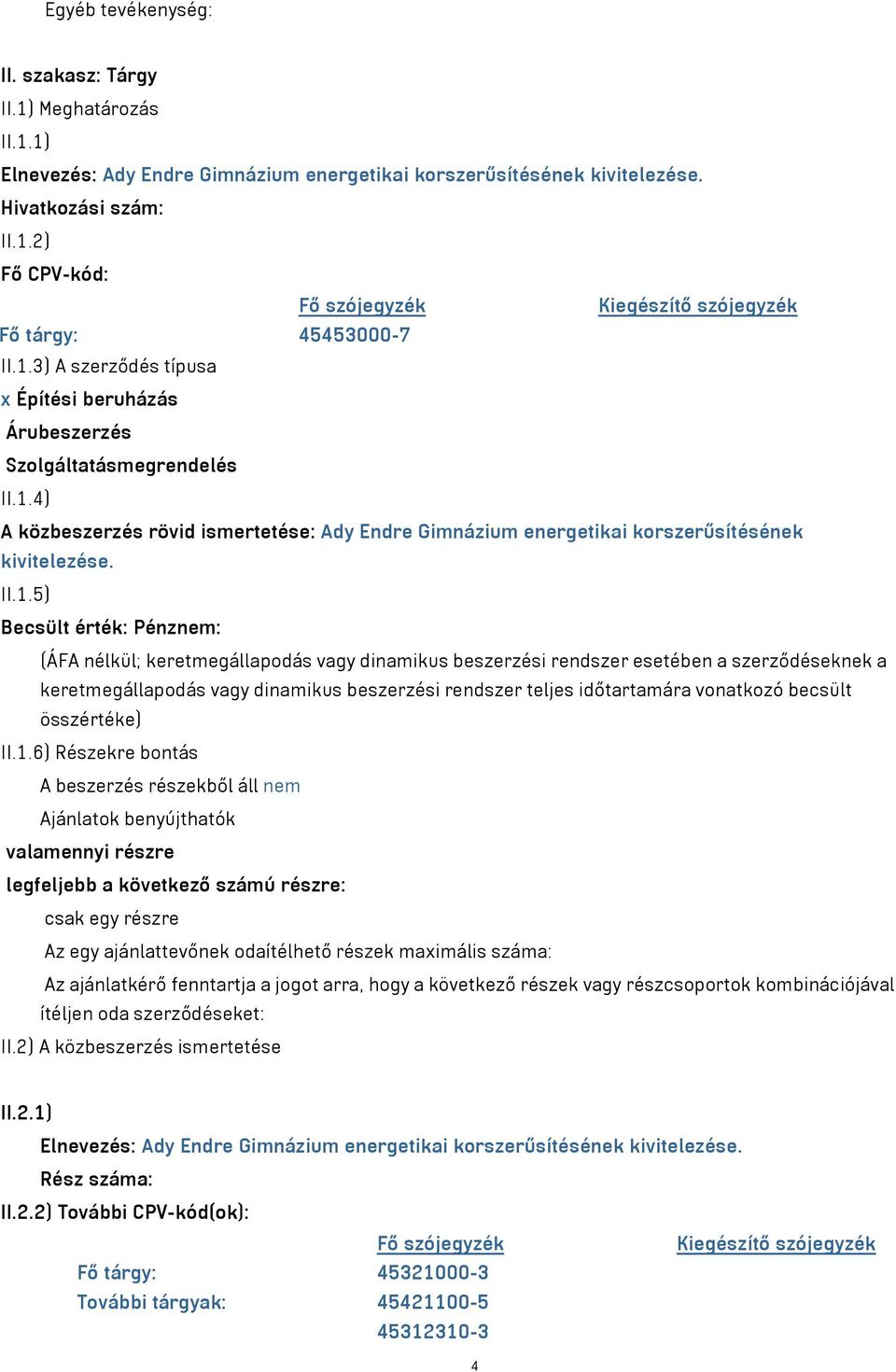 Becsült érték: Pénznem: (ÁFA nélkül; keretmegállapodás vagy dinamikus beszerzési rendszer esetében a szerződéseknek a keretmegállapodás vagy dinamikus beszerzési rendszer teljes időtartamára