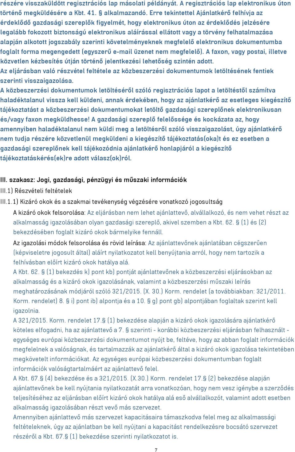 törvény felhatalmazása alapján alkotott jogszabály szerinti követelményeknek megfelelő elektronikus dokumentumba foglalt forma megengedett (egyszerű e-mail üzenet nem megfelelő).