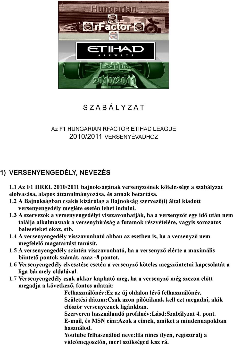 2 A Bajnokságban csakis kizárólag a Bajnokság szervező(i) által kiadott versenyengedély megléte esetén lehet indulni. 1.