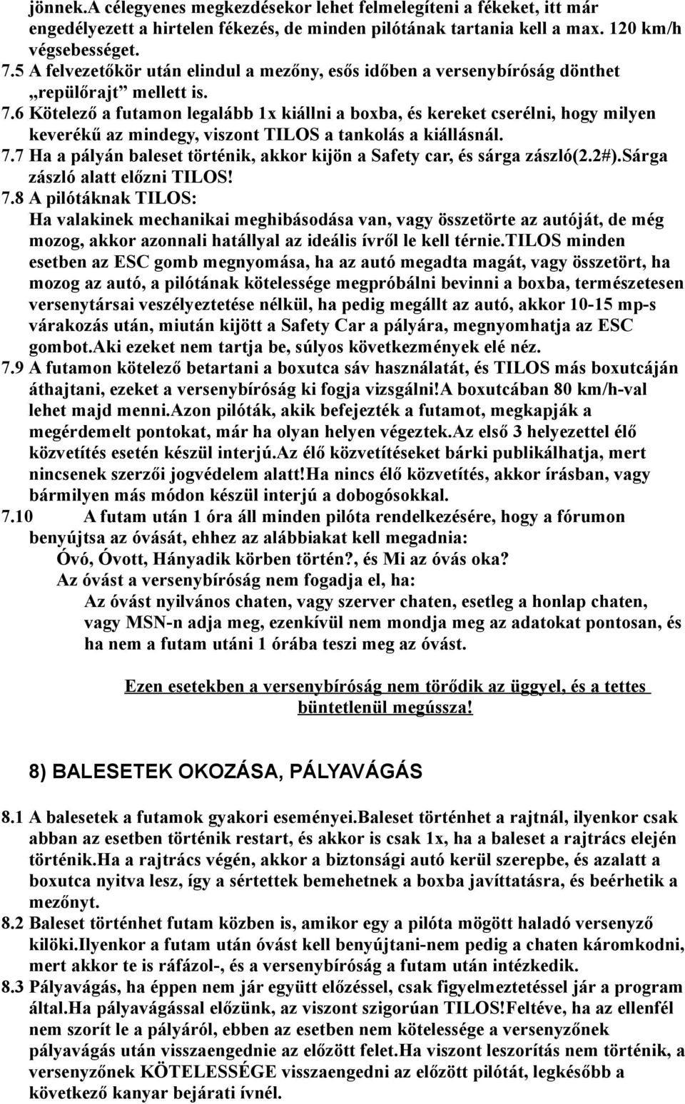 6 Kötelező a futamon legalább 1x kiállni a boxba, és kereket cserélni, hogy milyen keverékű az mindegy, viszont TILOS a tankolás a kiállásnál. 7.