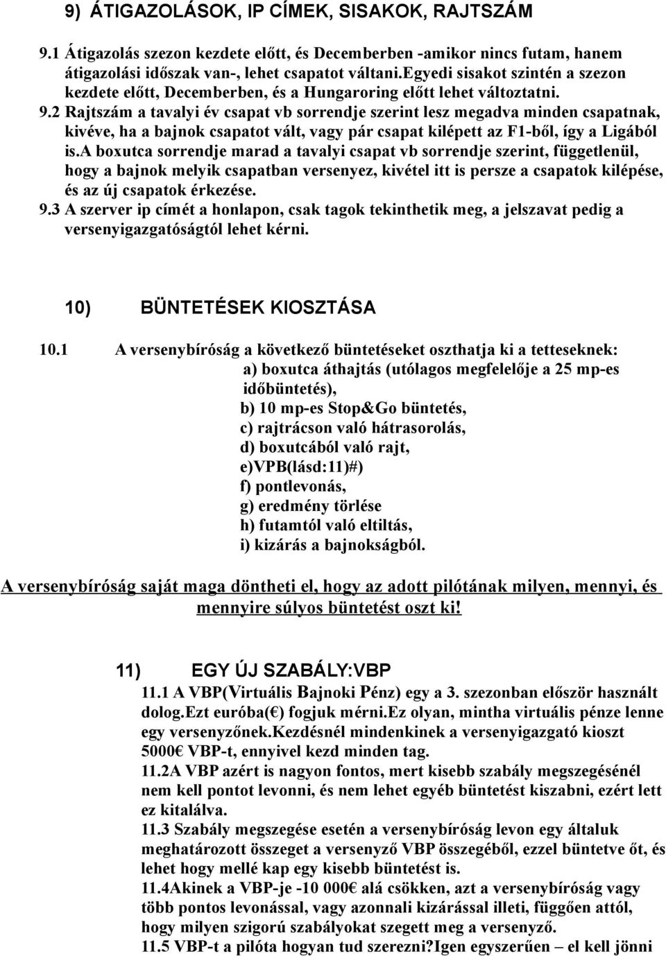 2 Rajtszám a tavalyi év csapat vb sorrendje szerint lesz megadva minden csapatnak, kivéve, ha a bajnok csapatot vált, vagy pár csapat kilépett az F1-ből, így a Ligából is.