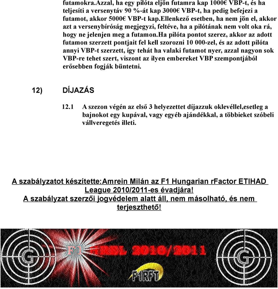 ha pilóta pontot szerez, akkor az adott futamon szerzett pontjait fel kell szorozni 10 000-zel, és az adott pilóta annyi VBP-t szerzett, így tehát ha valaki futamot nyer, azzal nagyon sok VBP-re