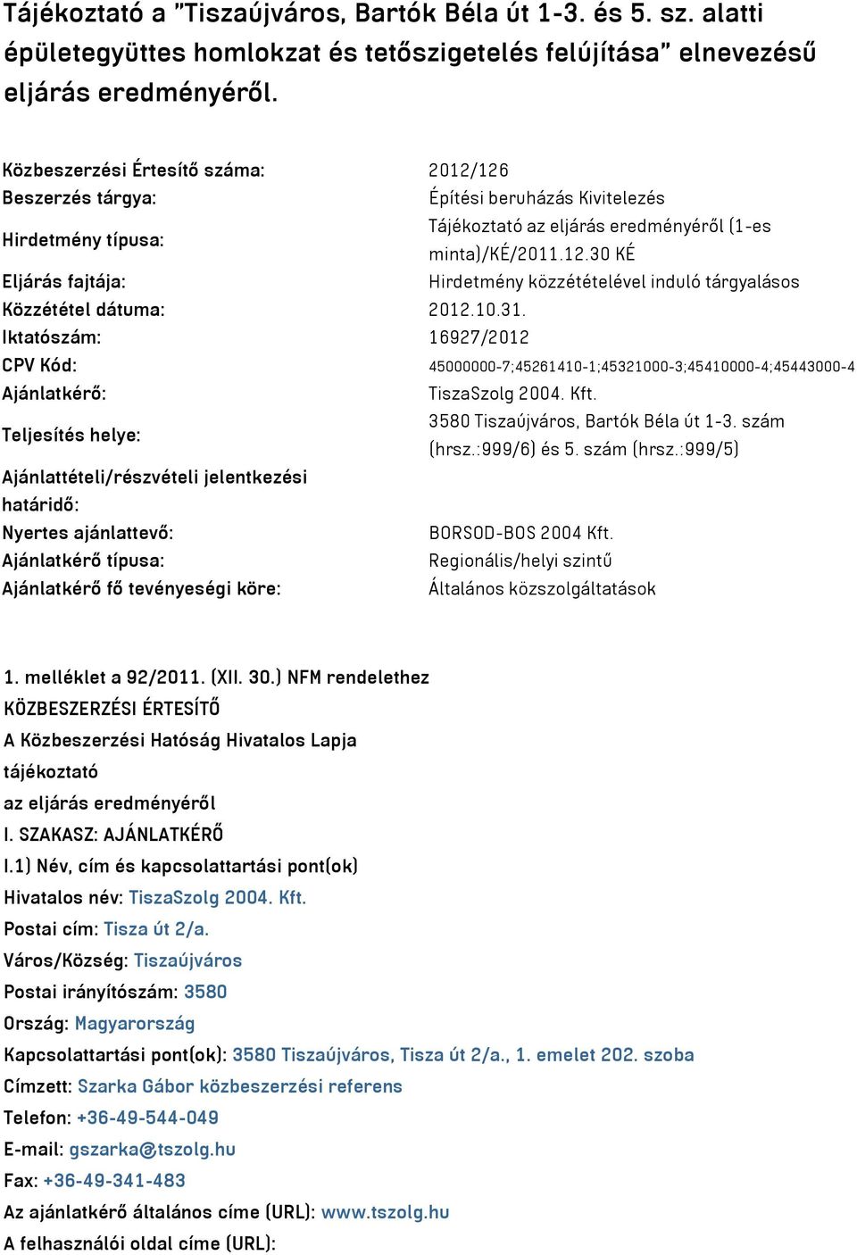 10.31. Iktatószám: 16927/2012 CPV Kód: 45000000-7;45261410-1;45321000-3;45410000-4;45443000-4 Ajánlatkérő: TiszaSzolg 2004. Kft. Teljesítés helye: 3580 Tiszaújváros, Bartók Béla út 1-3. szám (hrsz.