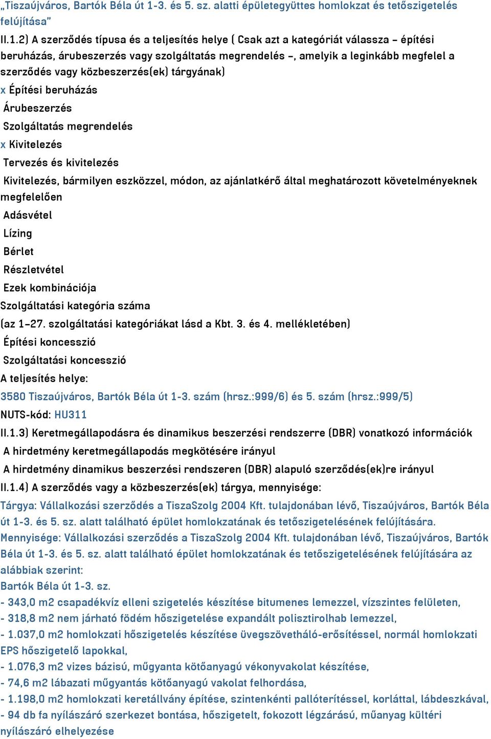 2) A szerződés típusa és a teljesítés helye ( Csak azt a kategóriát válassza építési beruházás, árubeszerzés vagy szolgáltatás megrendelés, amelyik a leginkább megfelel a szerződés vagy