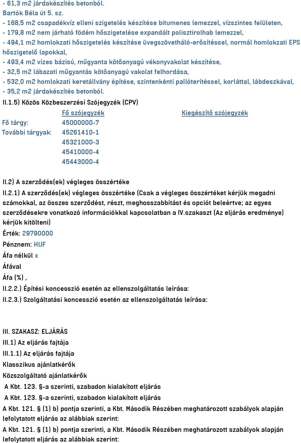 hőszigetelés készítése üvegszövetháló-erősítéssel, normál homlokzati EPS hőszigetelő lapokkal, - 493,4 m2 vizes bázisú, műgyanta kötőanyagú vékonyvakolat készítése, - 32,5 m2 lábazati műgyantás