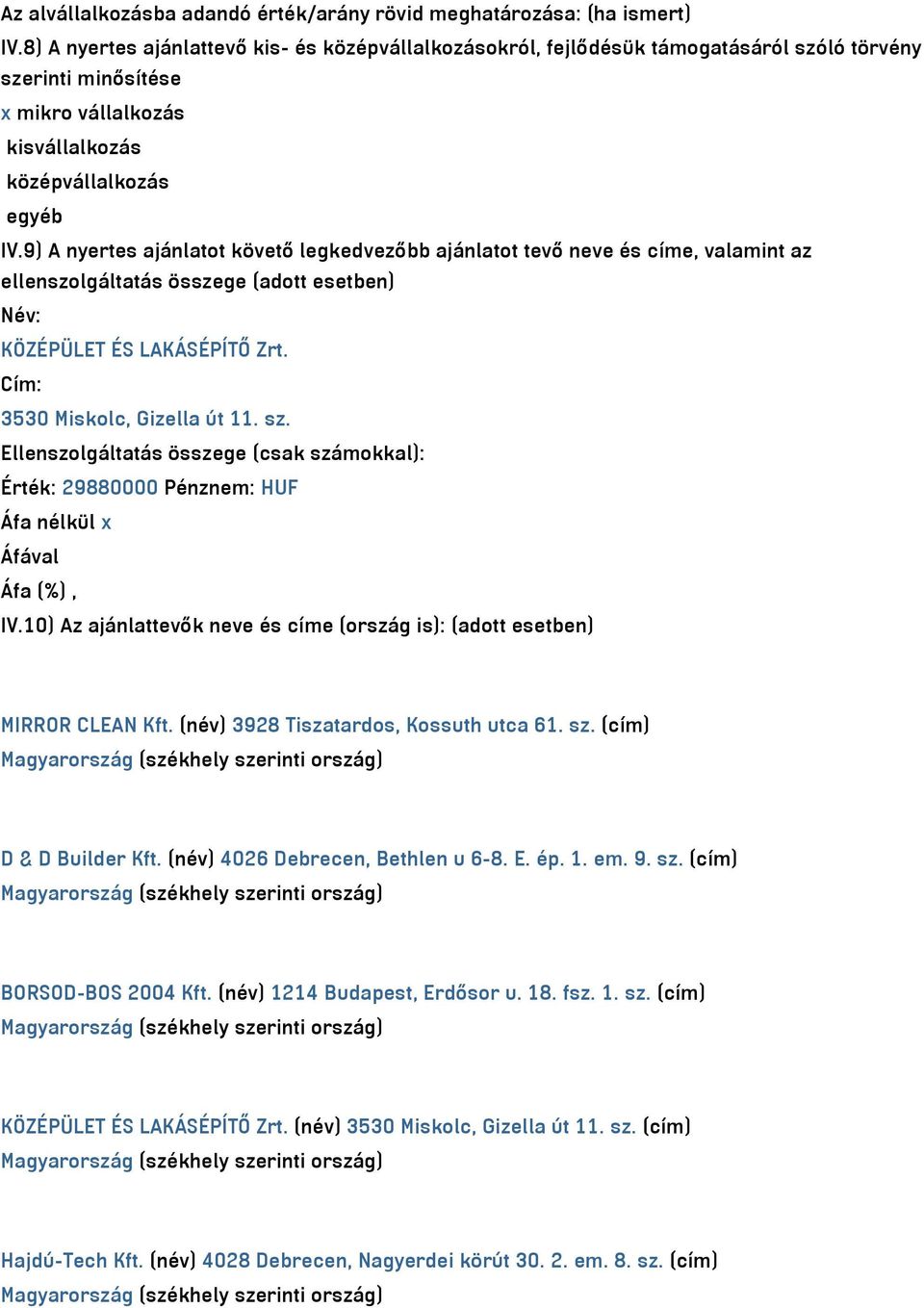 9) A nyertes ajánlatot követő legkedvezőbb ajánlatot tevő neve és címe, valamint az ellenszolgáltatás összege (adott esetben) Név: KÖZÉPÜLET ÉS LAKÁSÉPÍTŐ Zrt. Cím: 3530 Miskolc, Gizella út 11. sz.