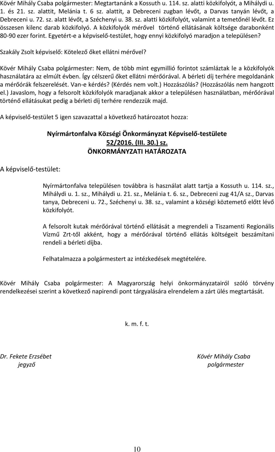 Ez összesen kilenc darab közkifolyó. A közkifolyók mérővel történő ellátásának költsége darabonként 80-90 ezer forint. Egyetért-e a képviselő-testület, hogy ennyi közkifolyó maradjon a településen?