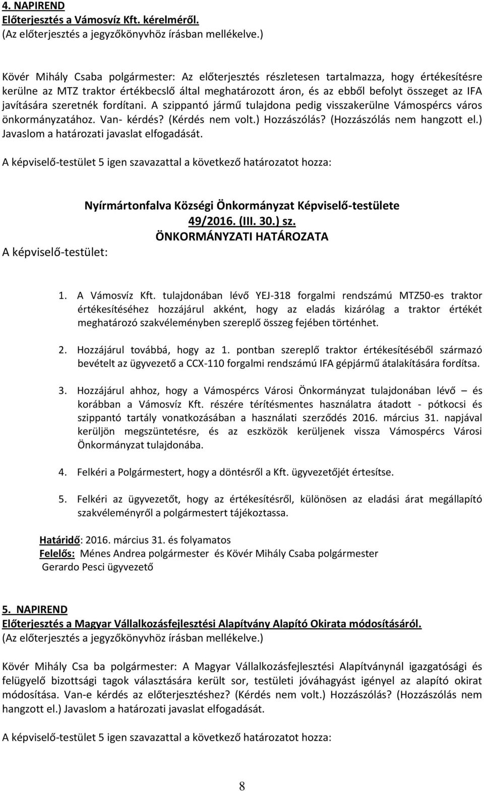 javítására szeretnék fordítani. A szippantó jármű tulajdona pedig visszakerülne Vámospércs város önkormányzatához. Van- kérdés? (Kérdés nem volt.) Hozzászólás? (Hozzászólás nem hangzott el.