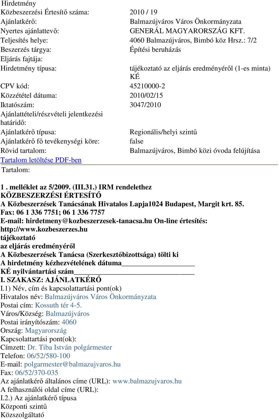 3047/2010 Ajánlattételi/részvételi jelentkezési határidı: Ajánlatkérı típusa: Regionális/helyi szintő Ajánlatkérı fı tevékenységi köre: false Rövid tartalom: Balmazújváros, Bimbó közi óvoda