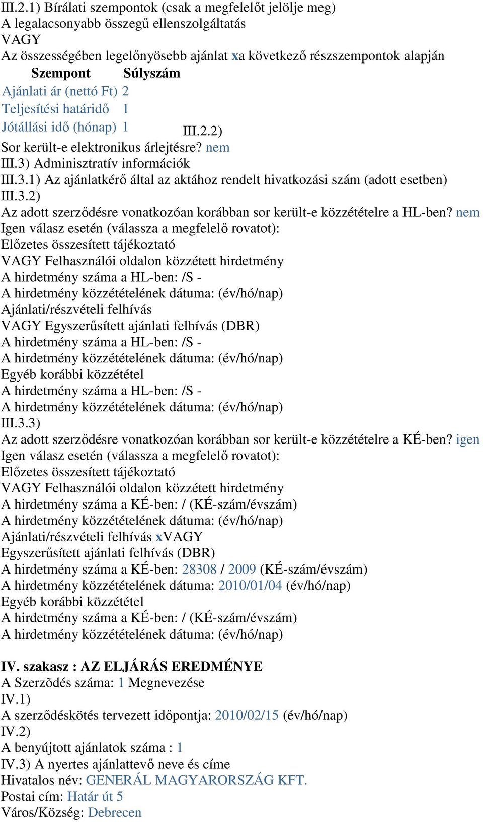 Ajánlati ár (nettó Ft) 2 Teljesítési határidı 1 Jótállási idı (hónap) 1 2) Sor került-e elektronikus árlejtésre? nem III.3)