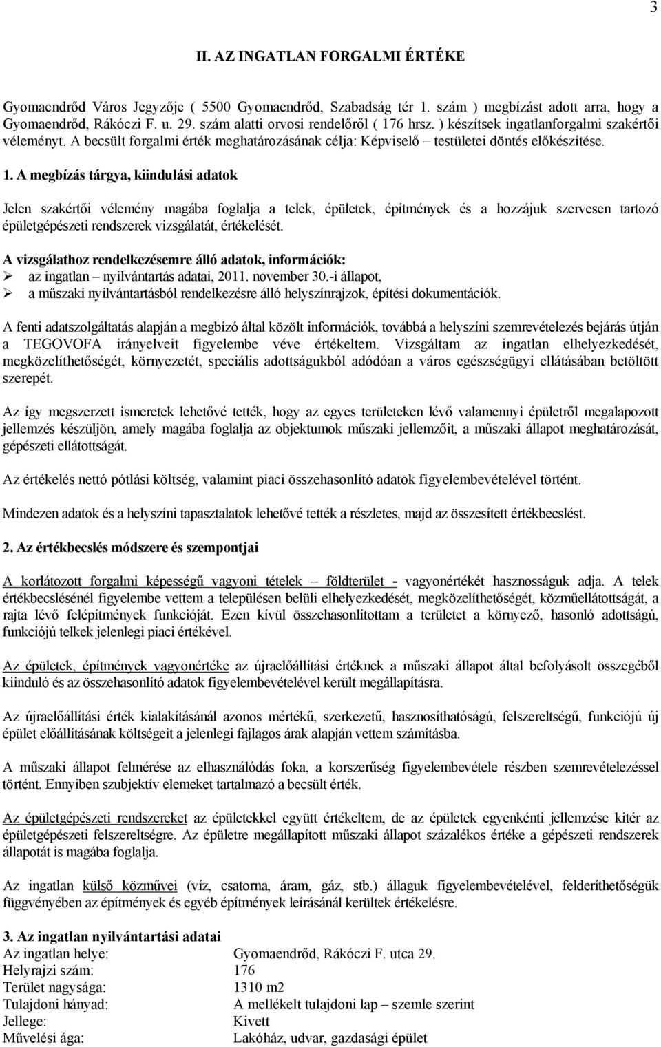 6 hrsz. ) készítsek ingatlanforgalmi szakértői véleményt. A becsült forgalmi érték meghatározásának célja: Képviselő testületei döntés előkészítése. 1.