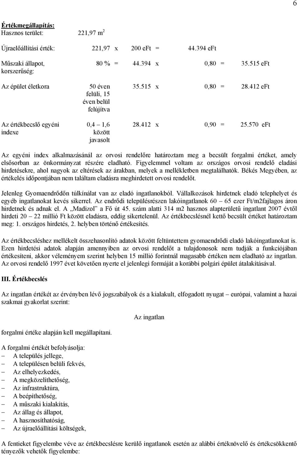 570 eft Az egyéni index alkalmazásánál az orvosi rendelőre határoztam meg a becsült forgalmi értéket, amely elsősorban az önkormányzat részére eladható.