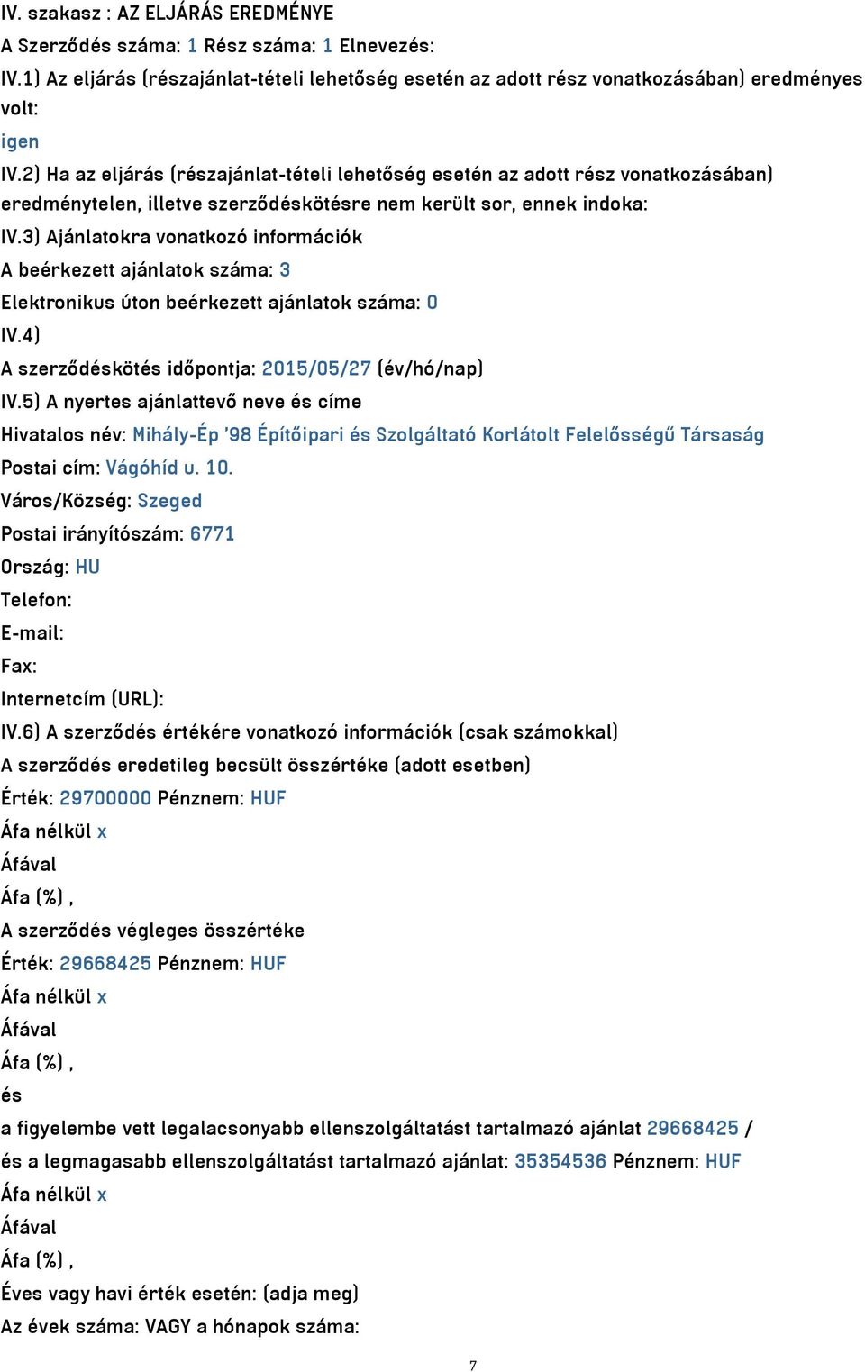 3) Ajánlatokra vonatkozó információk A beérkezett ajánlatok száma: 3 Elektronikus úton beérkezett ajánlatok száma: 0 IV.4) A szerződéskötés időpontja: 2015/05/27 (év/hó/nap) IV.