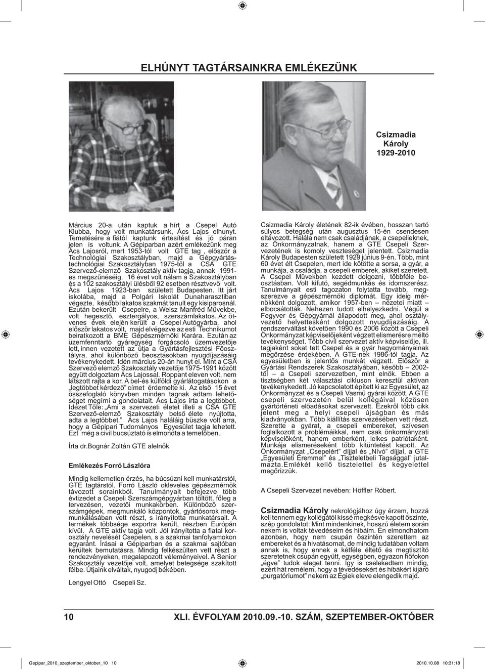 A Gépiparban azért emlékezünk meg Ács Lajosról, mert 1953-tól volt GTE tag, elõször a Technológiai Szakosztályban, majd a Gépgyártástechnológiai Szakosztályban 1975-tõl a CSA GTE Szervezõ-elemzõ