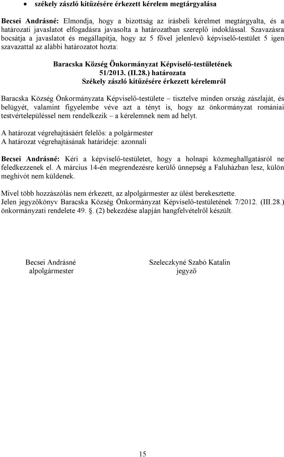 ) határozata Székely zászló kitűzésére érkezett kérelemről Baracska Község Önkormányzata Képviselő-testülete tisztelve minden ország zászlaját, és belügyét, valamint figyelembe véve azt a tényt is,