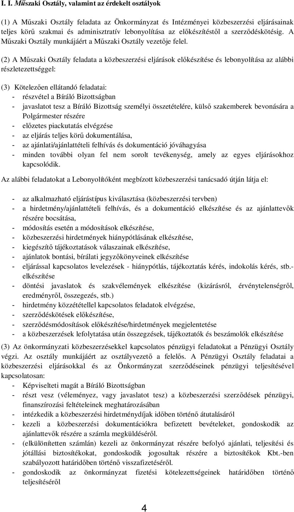 (2) A M szaki Osztály feladata a közbeszerzési eljárások el készítése és lebonyolítása az alábbi részletezettséggel: (3) Kötelez en ellátandó feladatai: - részvétel a Bíráló Bizottságban - javaslatot