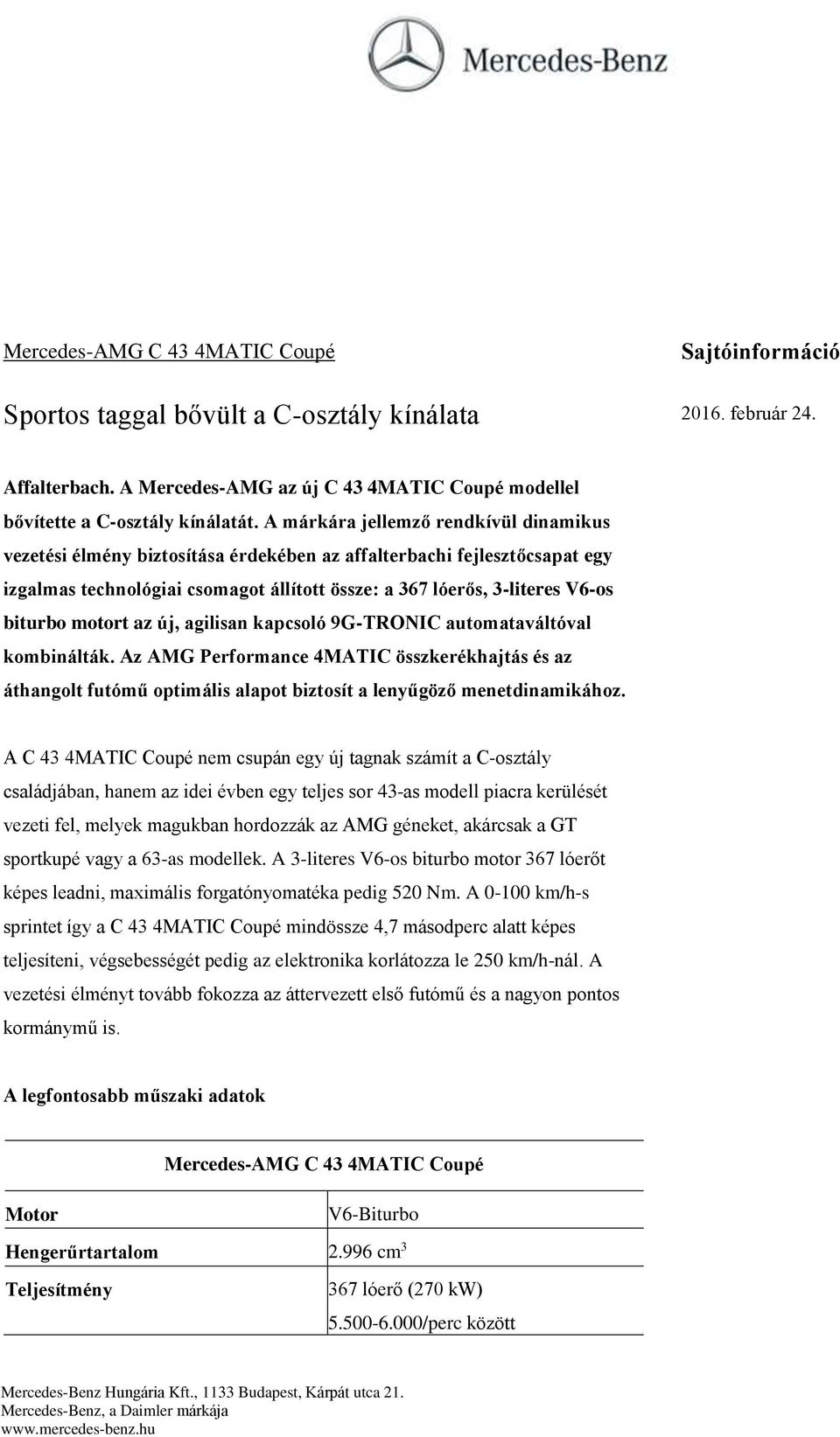 A márkára jellemző rendkívül dinamikus vezetési élmény biztosítása érdekében az affalterbachi fejlesztőcsapat egy izgalmas technológiai csomagot állított össze: a 367 lóerős, 3-literes V6-os biturbo