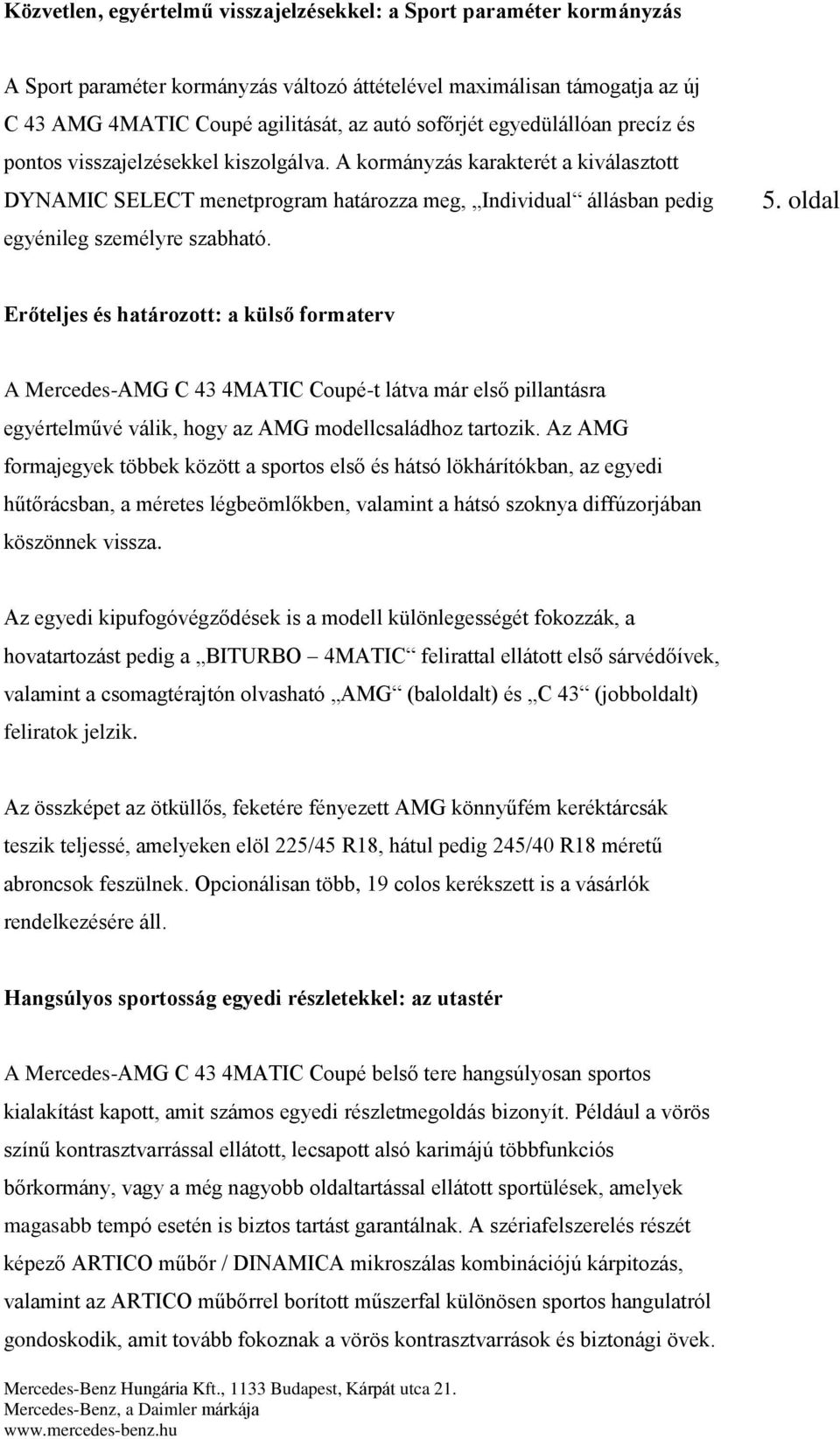 5. oldal Erőteljes és határozott: a külső formaterv A Mercedes-AMG C 43 4MATIC Coupé-t látva már első pillantásra egyértelművé válik, hogy az AMG modellcsaládhoz tartozik.