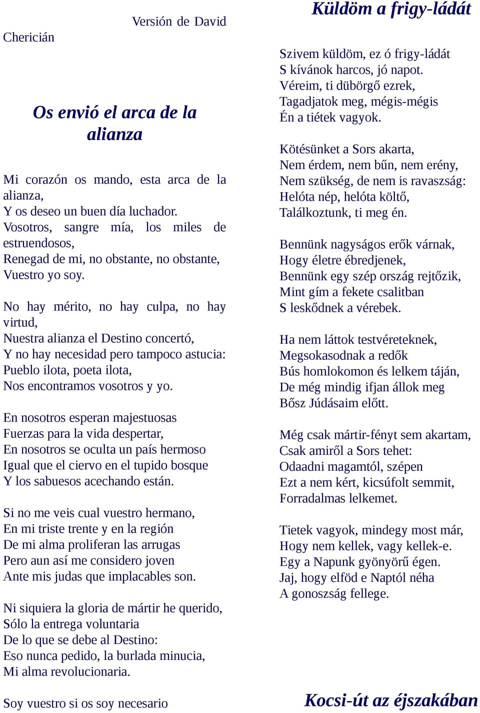 No hay mérito, no hay culpa, no hay virtud, Nuestra alianza el Destino concertó, Y no hay necesidad pero tampoco astucia: Pueblo ilota, poeta ilota, Nos encontramos vosotros y yo.