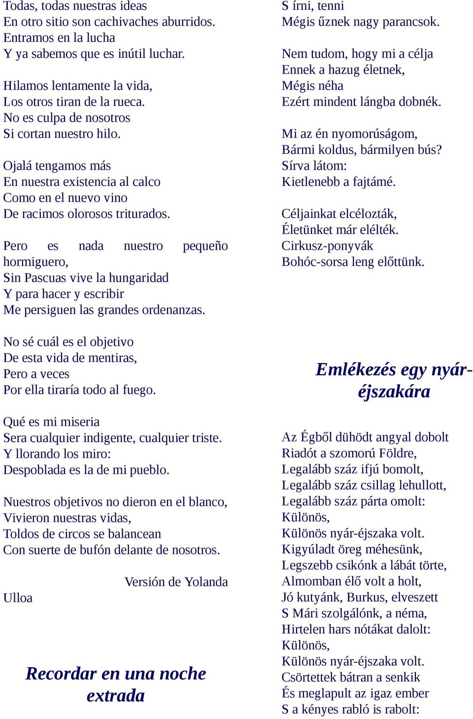 Pero es nada nuestro pequeño hormiguero, Sin Pascuas vive la hungaridad Y para hacer y escribir Me persiguen las grandes ordenanzas.