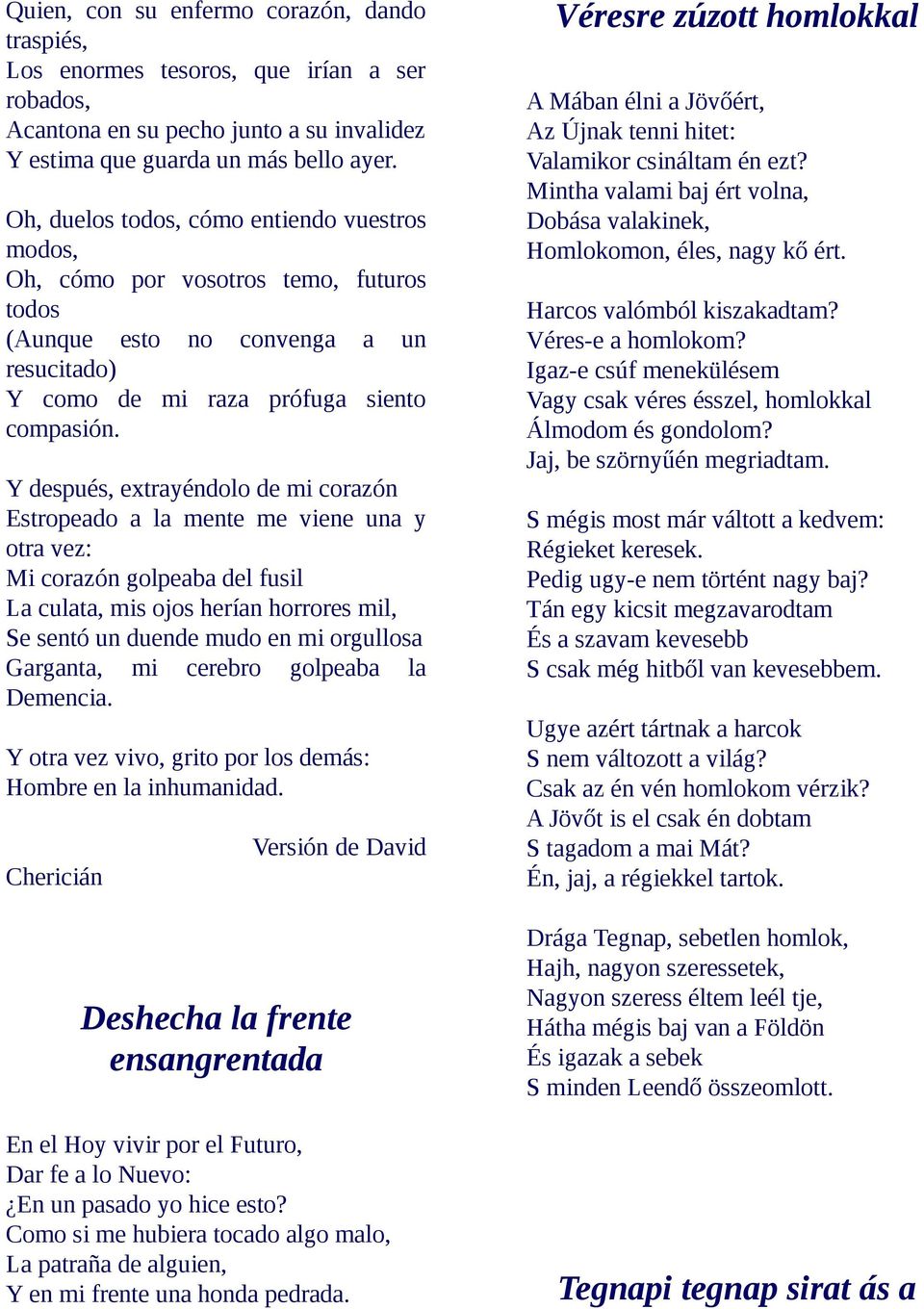 Y después, extrayéndolo de mi corazón Estropeado a la mente me viene una y otra vez: Mi corazón golpeaba del fusil La culata, mis ojos herían horrores mil, Se sentó un duende mudo en mi orgullosa