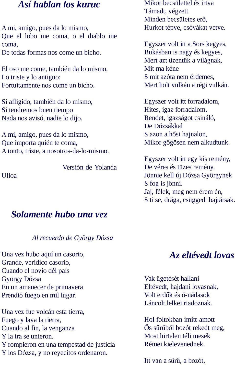 A mí, amigo, pues da lo mismo, Que importa quién te coma, A tonto, triste, a nosotros-da-lo-mismo.