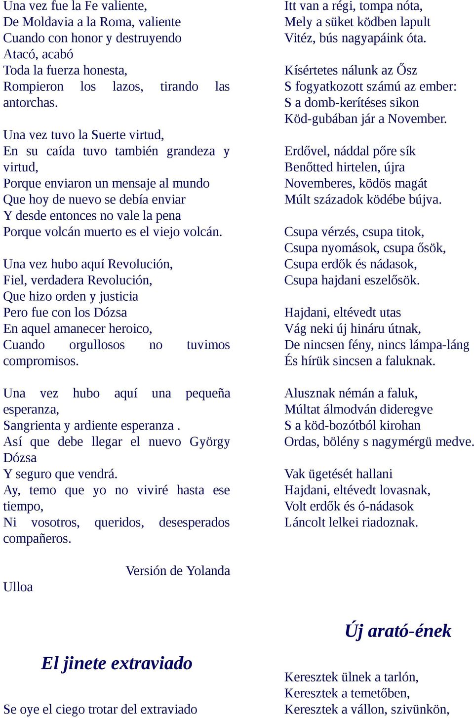 es el viejo volcán. Una vez hubo aquí Revolución, Fiel, verdadera Revolución, Que hizo orden y justicia Pero fue con los Dózsa En aquel amanecer heroico, Cuando orgullosos no tuvimos compromisos.