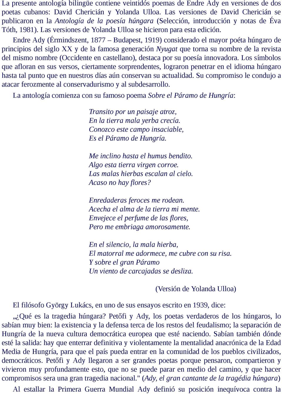 Endre Ady (Érmindszent, 1877 Budapest, 1919) considerado el mayor poéta húngaro de principios del siglo XX y de la famosa generación Nyugat que torna su nombre de la revista del mismo nombre