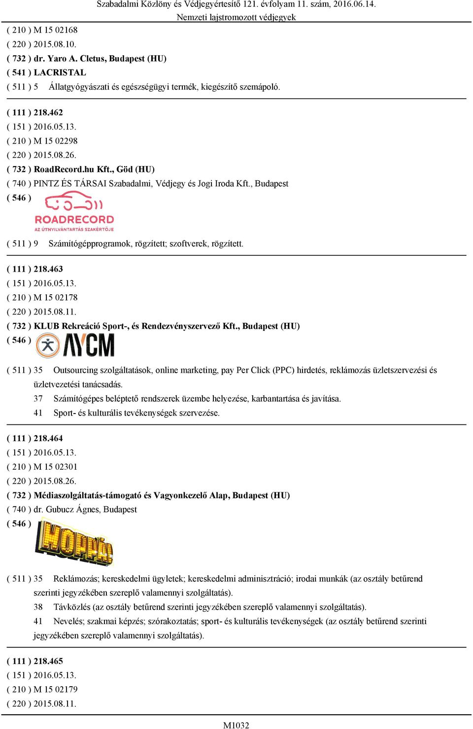 , Budapest ( 511 ) 9 Számítógépprogramok, rögzített; szoftverek, rögzített. ( 111 ) 218.463 ( 210 ) M 15 02178 ( 220 ) 2015.08.11. ( 732 ) KLUB Rekreáció Sport-, és Rendezvényszervező Kft.