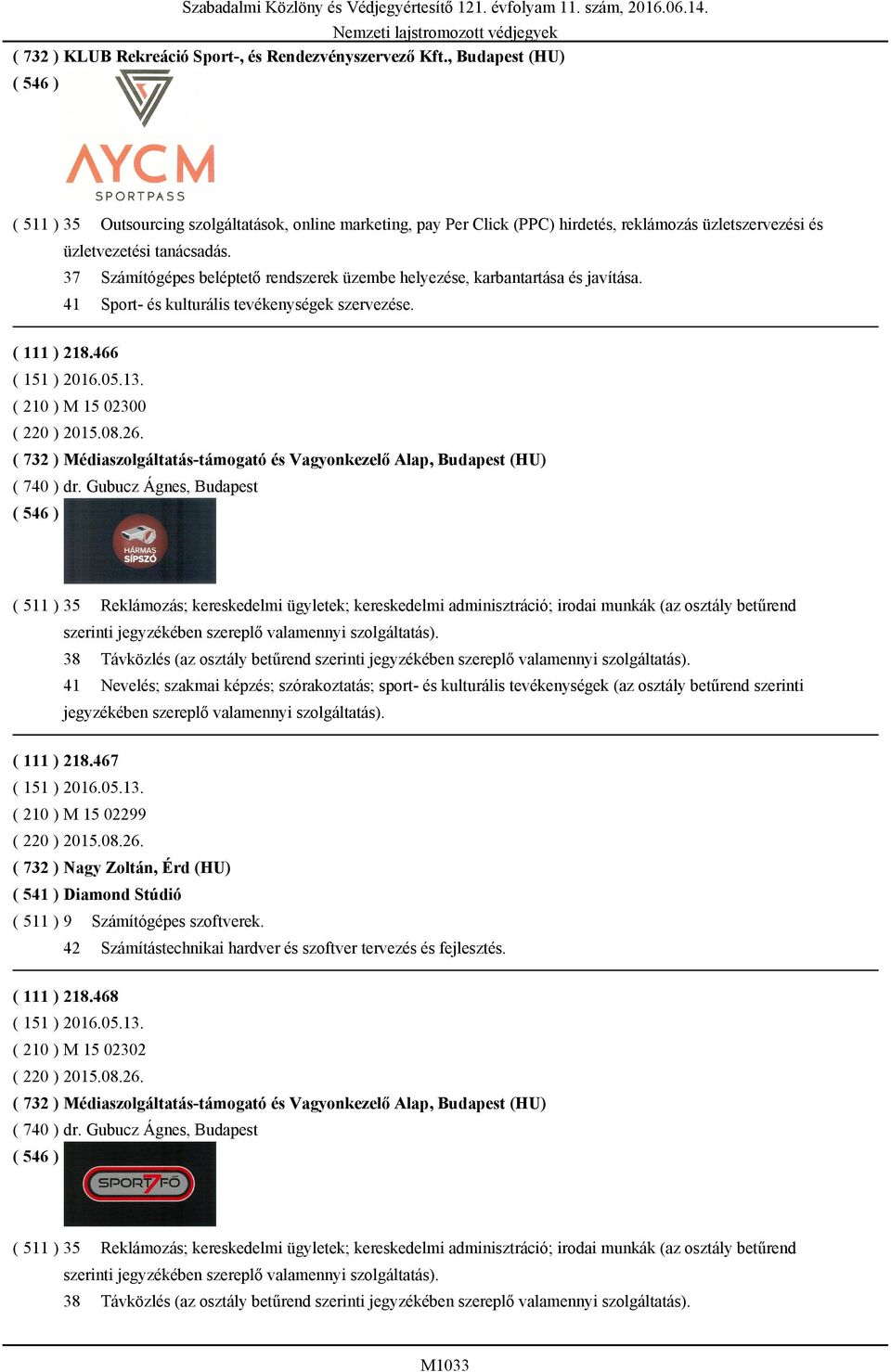 37 Számítógépes beléptető rendszerek üzembe helyezése, karbantartása és javítása. 41 Sport- és kulturális tevékenységek szervezése. ( 111 ) 218.466 ( 210 ) M 15 02300 ( 220 ) 2015.08.26.