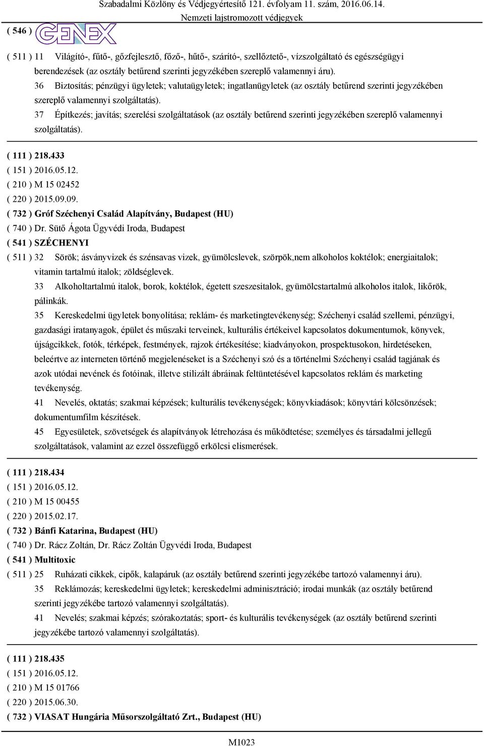 37 Építkezés; javítás; szerelési szolgáltatások (az osztály betűrend szerinti jegyzékében szereplő valamennyi szolgáltatás). ( 111 ) 218.433 ( 210 ) M 15 02452 ( 220 ) 2015.09.