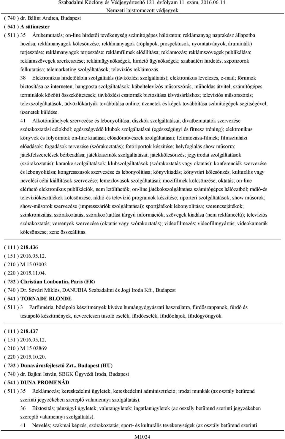 reklámanyagok (röplapok, prospektusok, nyomtatványok, áruminták) terjesztése; reklámanyagok terjesztése; reklámfilmek előállítása; reklámozás; reklámszövegek publikálása; reklámszövegek szerkesztése;