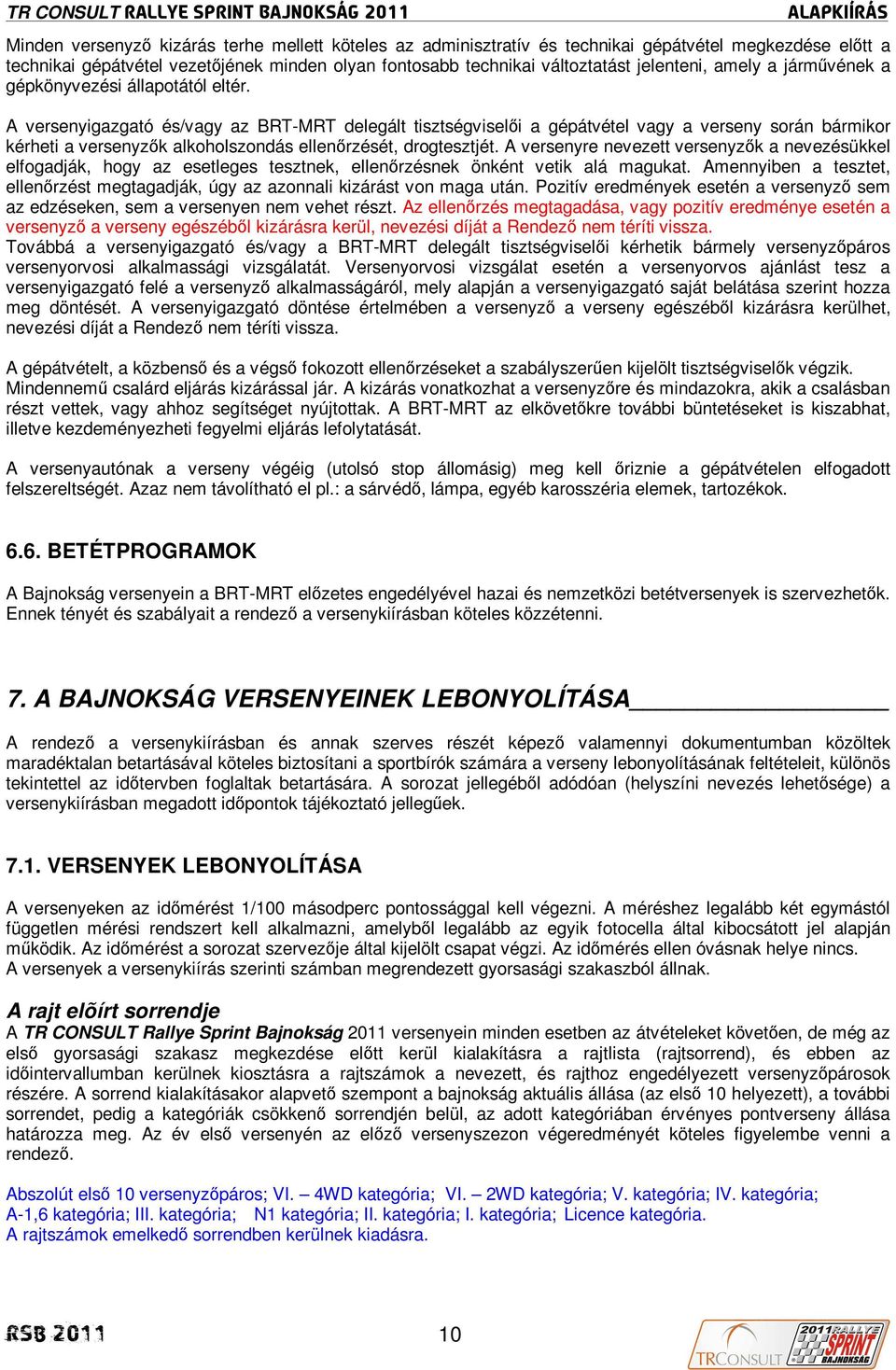 A versenyigazgató és/vagy az BRT-MRT delegált tisztségviselıi a gépátvétel vagy a verseny során bármikor kérheti a versenyzık alkoholszondás ellenırzését, drogtesztjét.