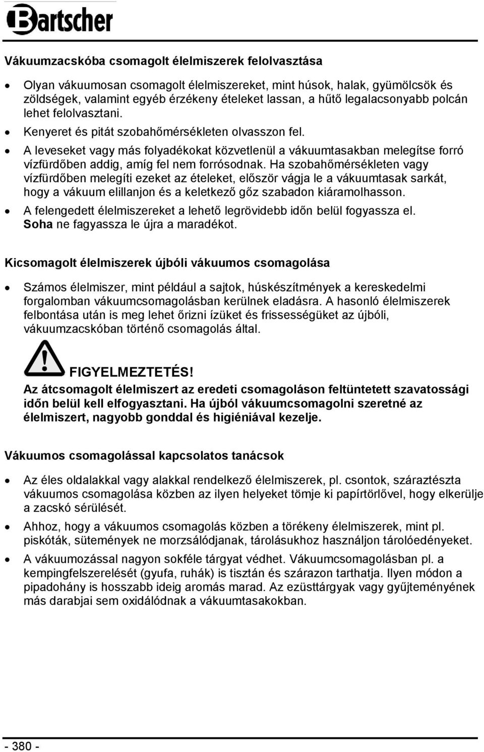 A leveseket vagy más folyadékokat közvetlenül a vákuumtasakban melegítse forró vízfürdőben addig, amíg fel nem forrósodnak.