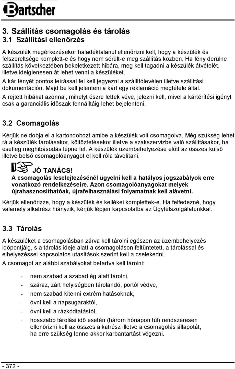 Ha fény derülne szállítás következtében bekeletkezett hibára, meg kell tagadni a készülék átvételét, illetve ideiglenesen át lehet venni a készüléket.