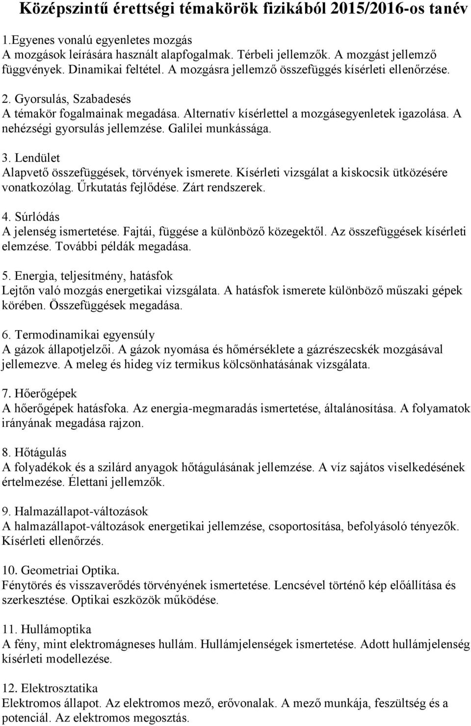 A nehézségi gyorsulás jellemzése. Galilei munkássága. 3. Lendület Alapvető összefüggések, törvények ismerete. Kísérleti vizsgálat a kiskocsik ütközésére vonatkozólag. Űrkutatás fejlődése.