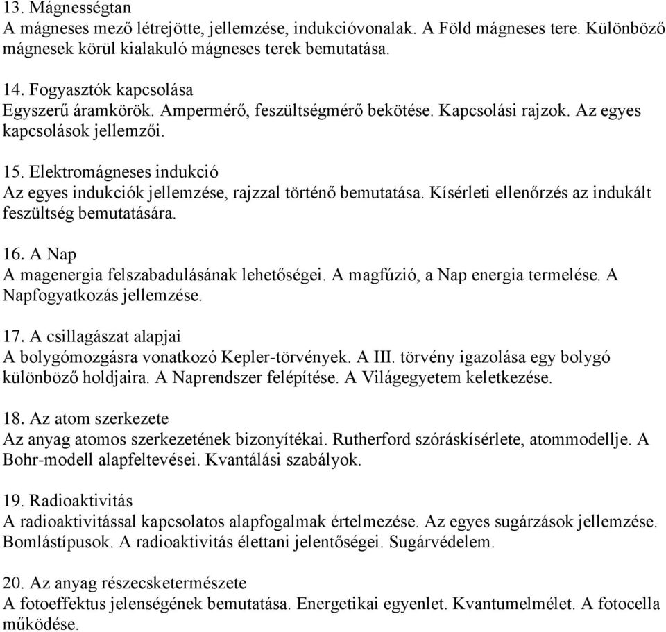 Elektromágneses indukció Az egyes indukciók jellemzése, rajzzal történő bemutatása. Kísérleti ellenőrzés az indukált feszültség bemutatására. 16. A Nap A magenergia felszabadulásának lehetőségei.