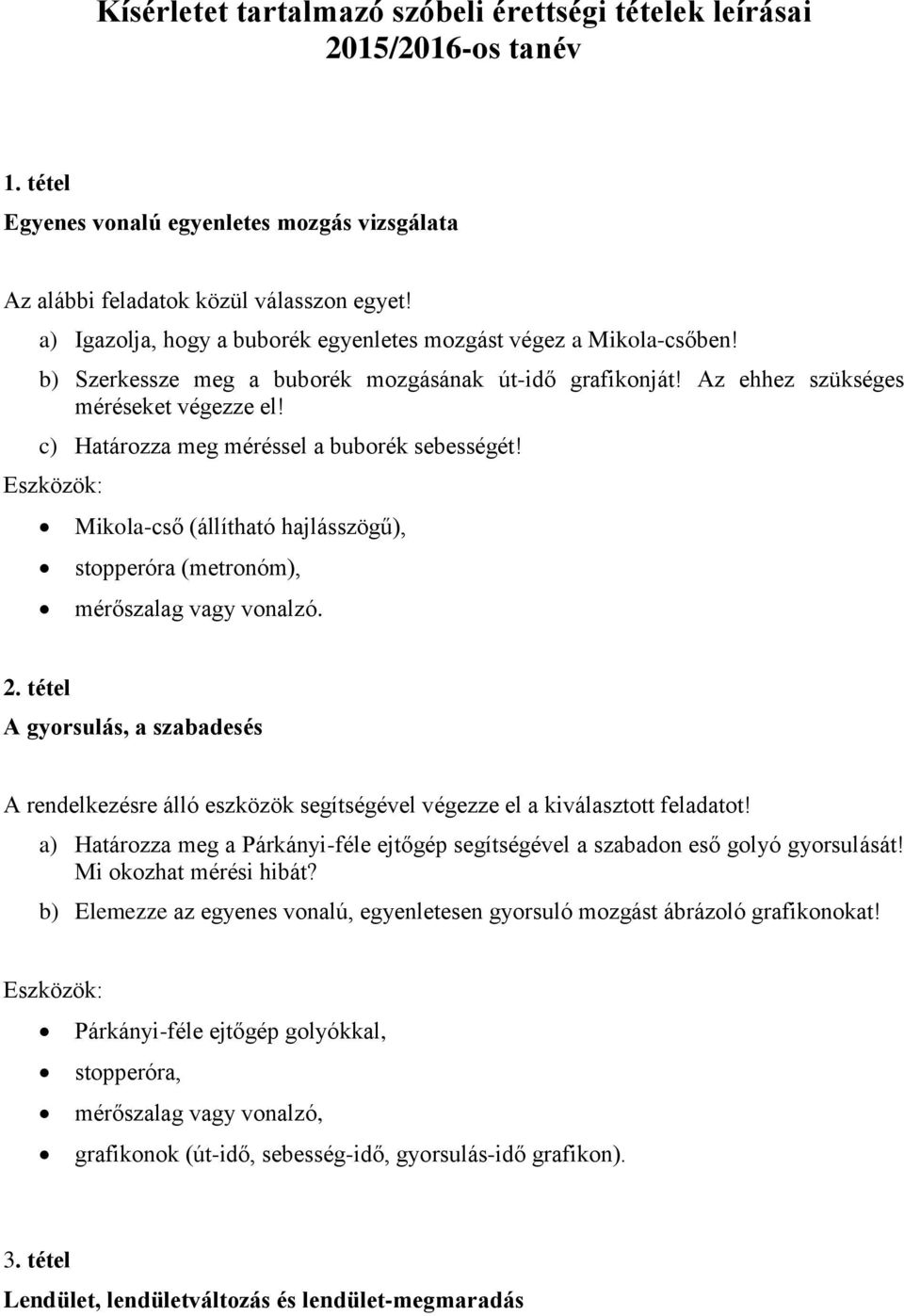 c) Határozza meg méréssel a buborék sebességét! Mikola-cső (állítható hajlásszögű), stopperóra (metronóm), mérőszalag vagy vonalzó. 2.