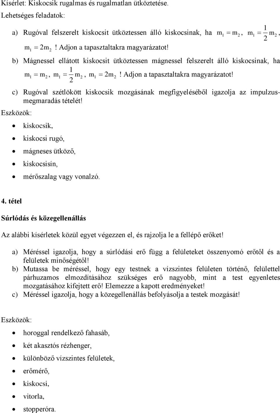 2 c) Rugóval szétlökött kiskocsik mozgásának megfigyeléséből igazolja az impulzusmegmaradás tételét! kiskocsik, kiskocsi rugó, mágneses ütköző, kiskocsisín, mérőszalag vagy vonalzó. 2 4.