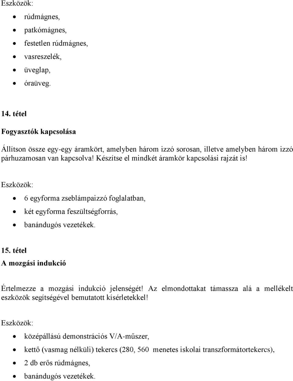 Készítse el mindkét áramkör kapcsolási rajzát is! 6 egyforma zseblámpaizzó foglalatban, két egyforma feszültségforrás, banándugós vezetékek. 15.