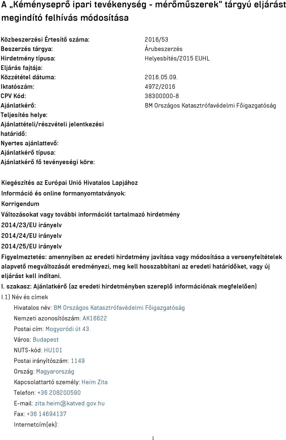 Iktatószám: 4972/2016 CPV Kód: 38300000-8 Ajánlatkérő: BM Országos Katasztrófavédelmi Főigazgatóság Teljesítés helye: Ajánlattételi/részvételi jelentkezési határidő: Nyertes ajánlattevő: Ajánlatkérő