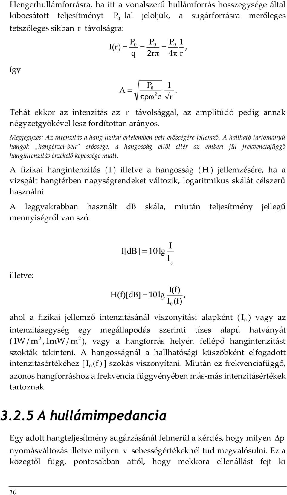 A hallható tartományú hangok hangérzet-beli erőssége, a hangosság ettől eltér az emberi fül frekvenciafüggő hangintenzitás érzékelő képessége miatt.